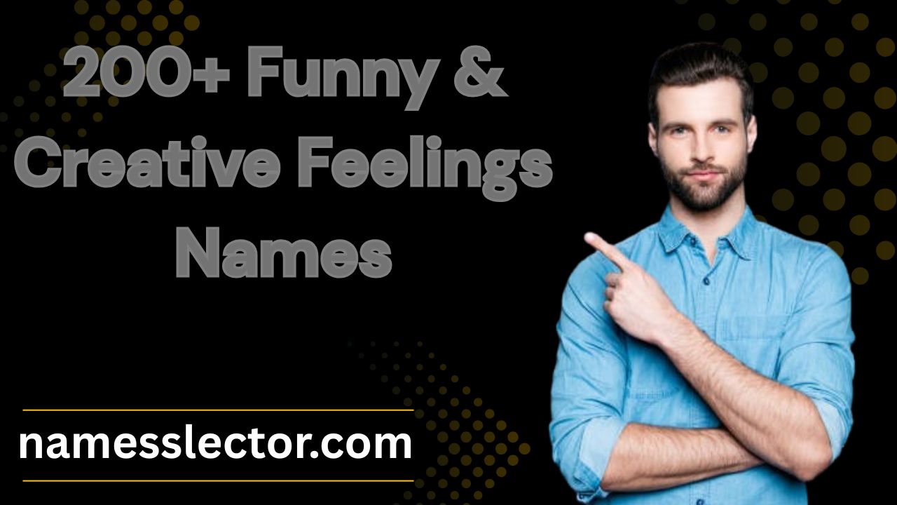 200+ Funny & Creative Feelings Names